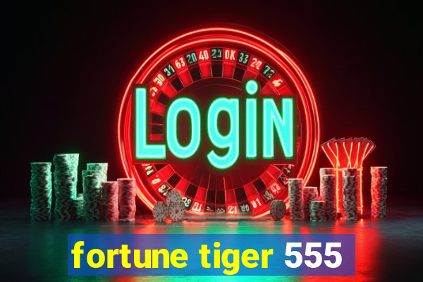 fortune tiger 555